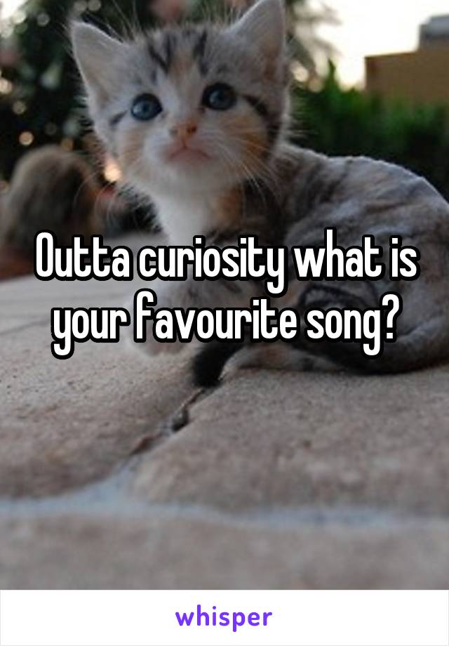 Outta curiosity what is your favourite song?
 