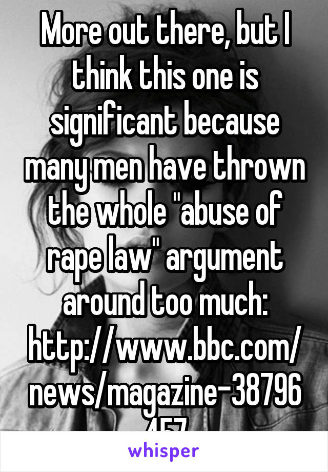 More out there, but I think this one is significant because many men have thrown the whole "abuse of rape law" argument around too much: http://www.bbc.com/news/magazine-38796457