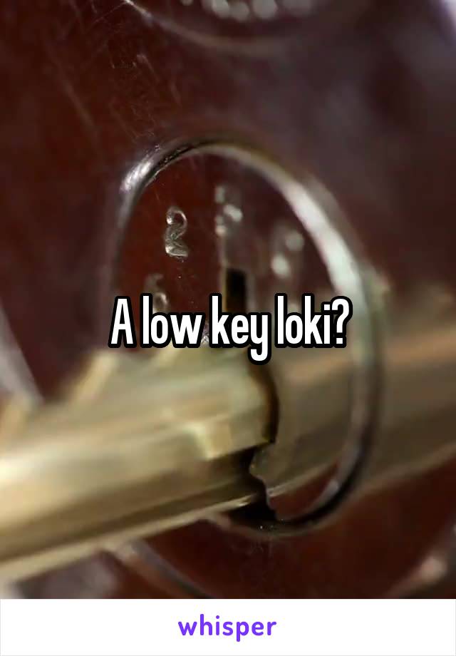 A low key loki?