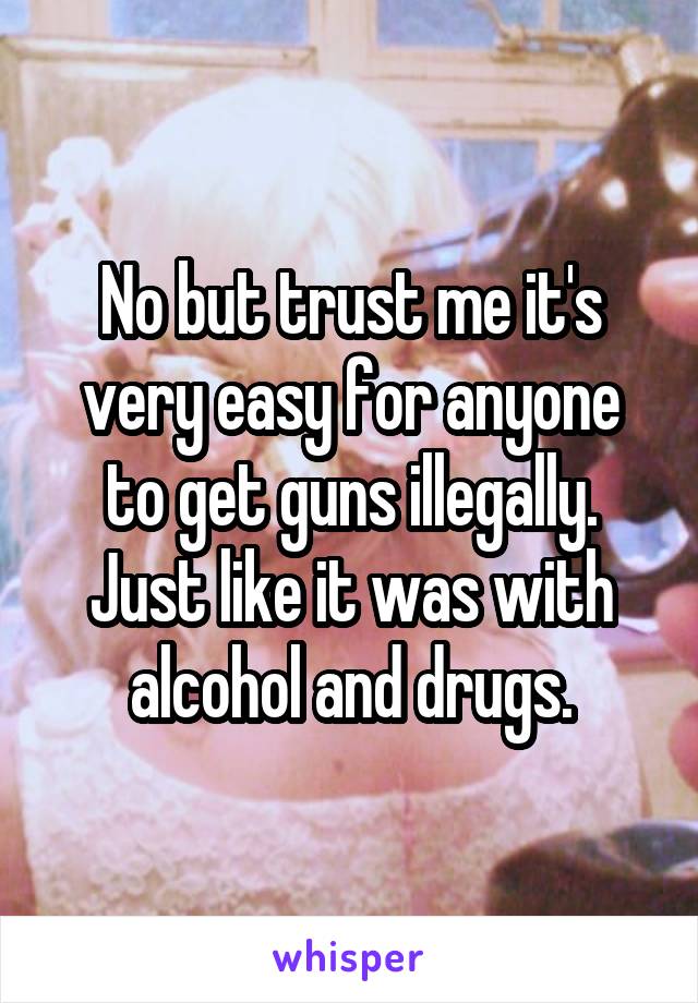 No but trust me it's very easy for anyone to get guns illegally. Just like it was with alcohol and drugs.