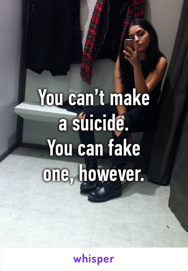 You can’t make a suicide. 
You can fake one, however. 