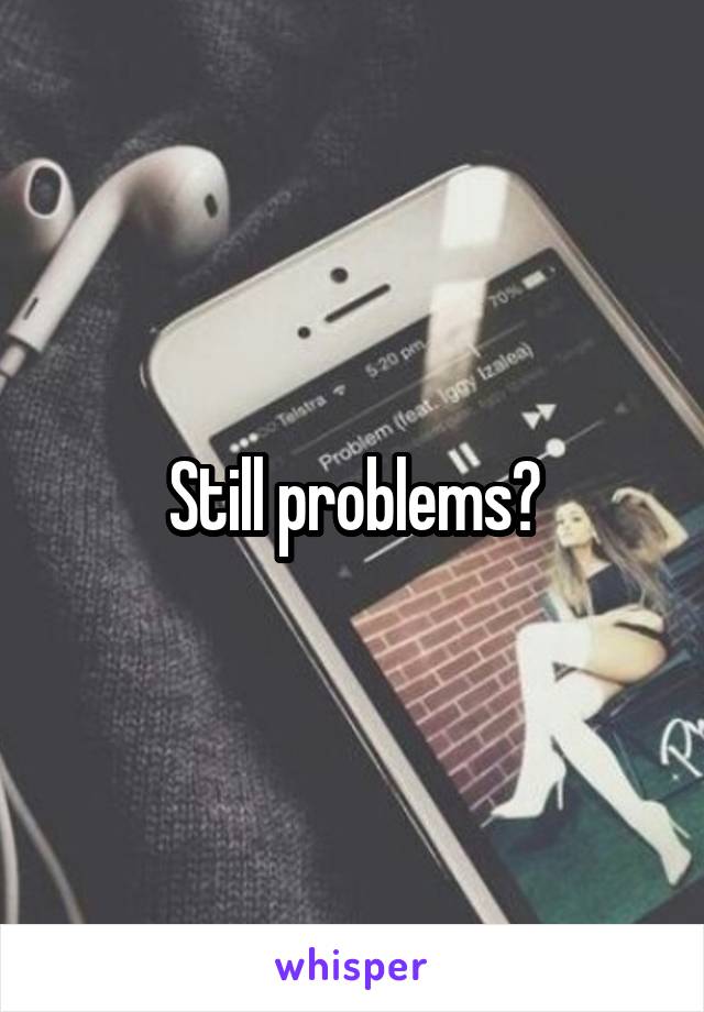 Still problems?