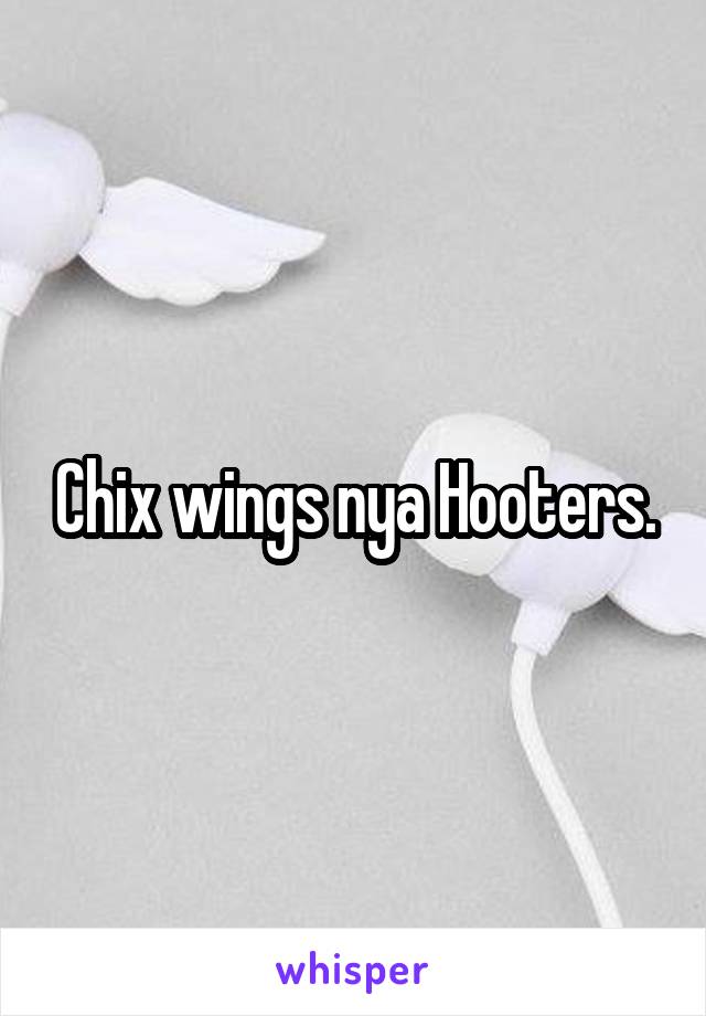 Chix wings nya Hooters.
