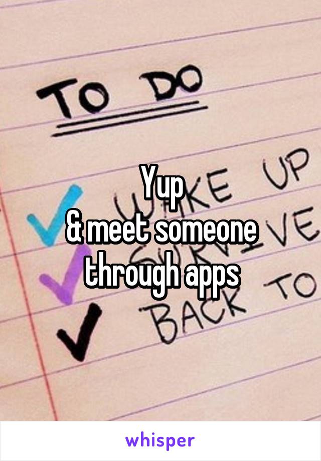 Yup
& meet someone through apps
