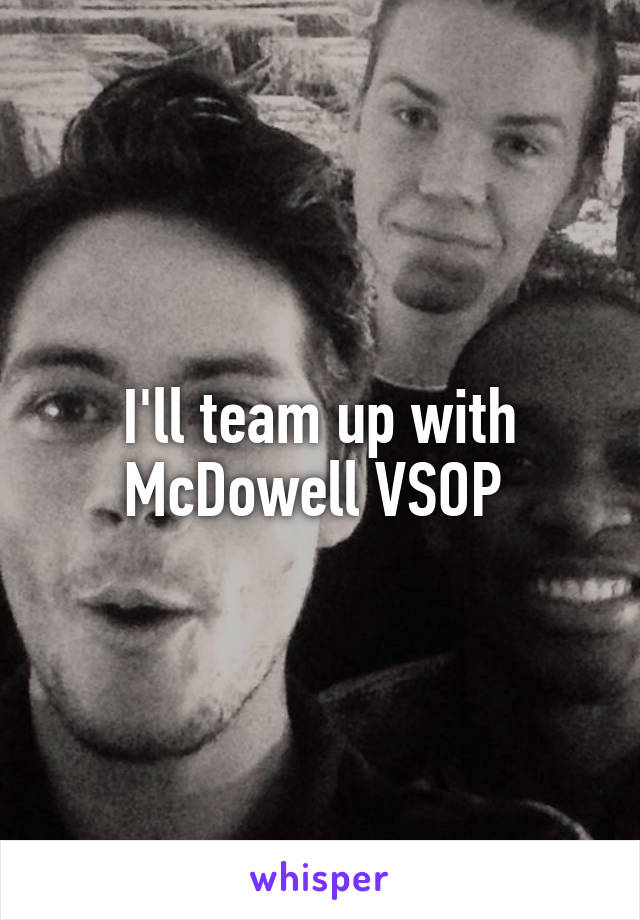I'll team up with McDowell VSOP 