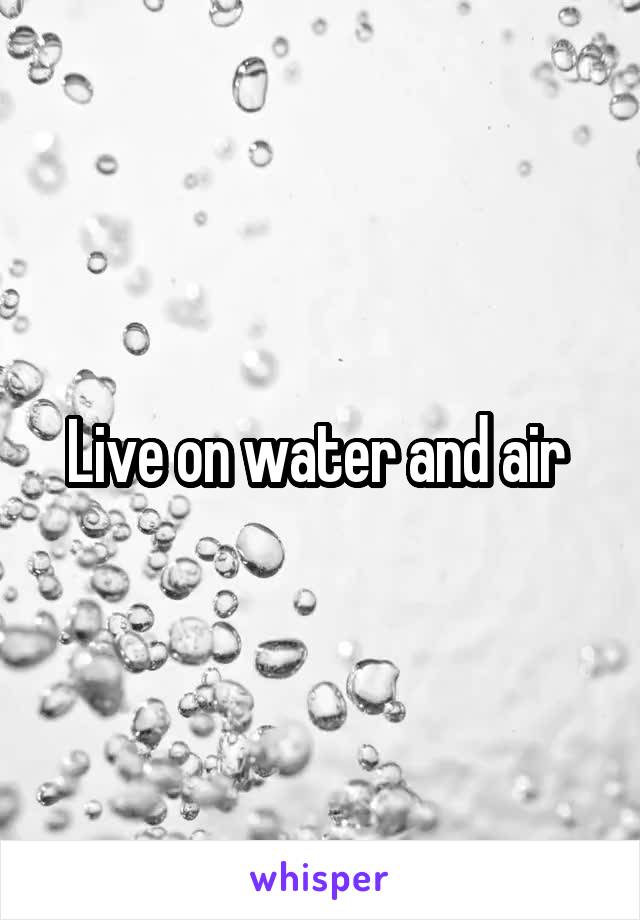 Live on water and air 