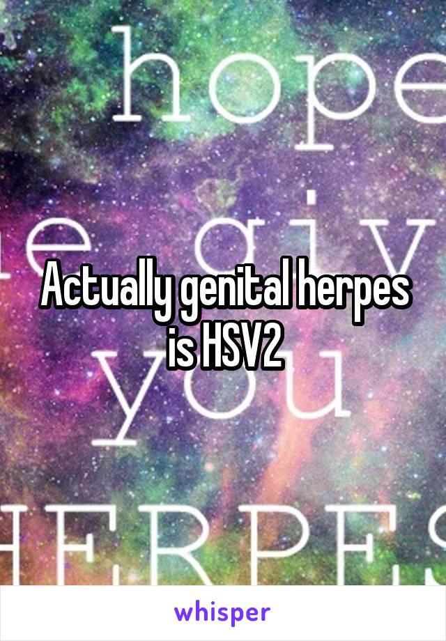 Actually genital herpes is HSV2
