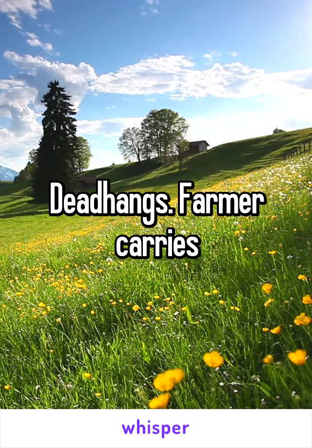 Deadhangs. Farmer carries