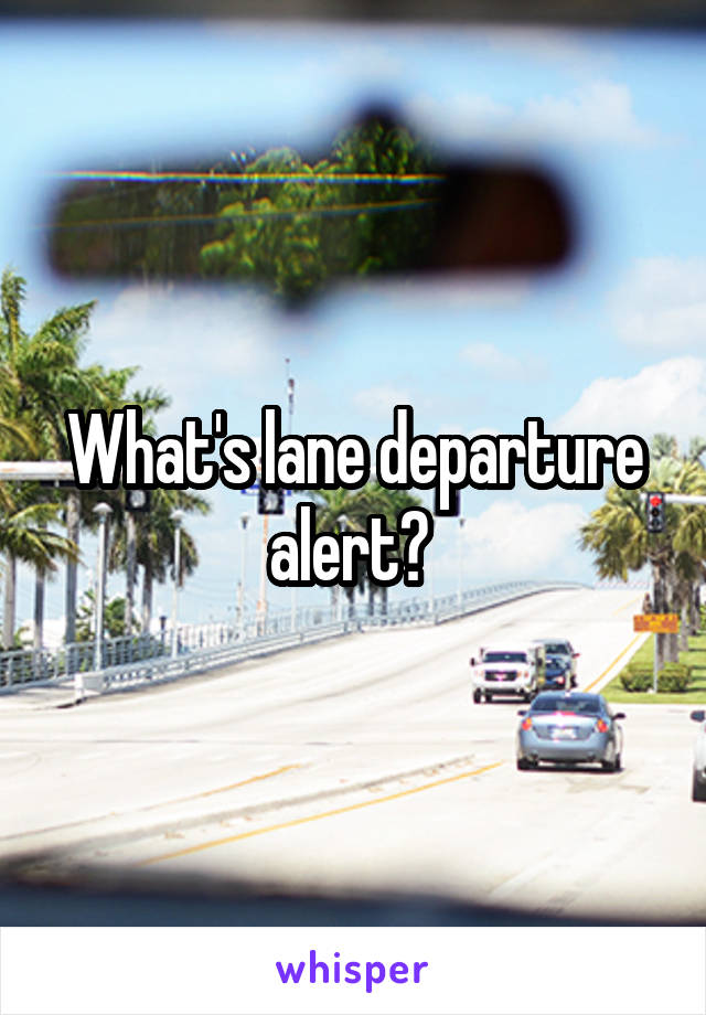 What's lane departure alert? 
