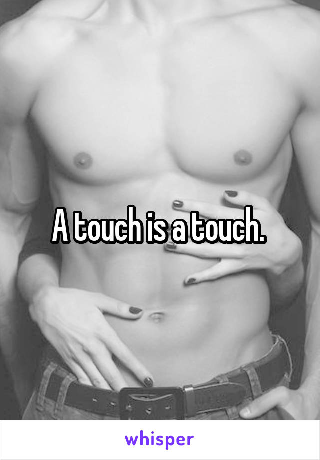 A touch is a touch. 