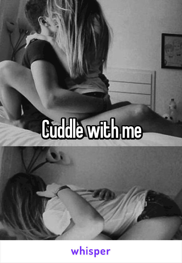 Cuddle with me