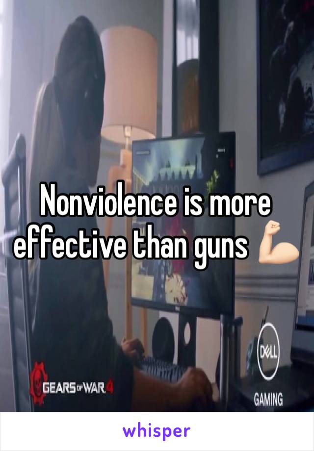 Nonviolence is more effective than guns 💪🏻
