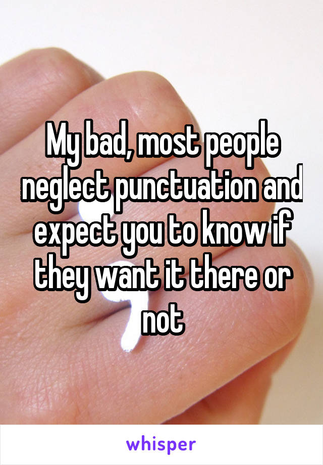 My bad, most people neglect punctuation and expect you to know if they want it there or not