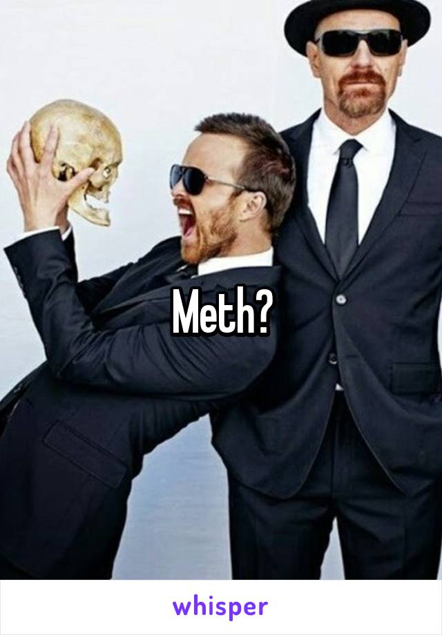 Meth?