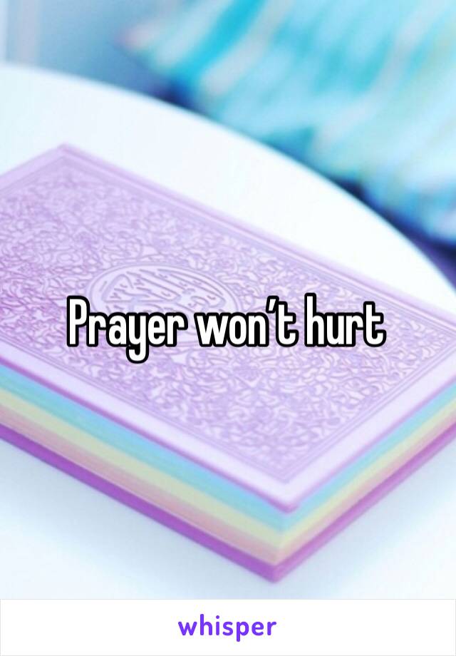 Prayer won’t hurt