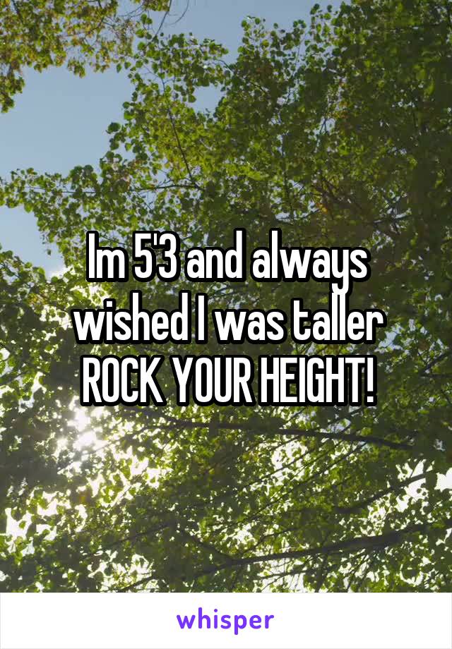 Im 5'3 and always wished I was taller ROCK YOUR HEIGHT!