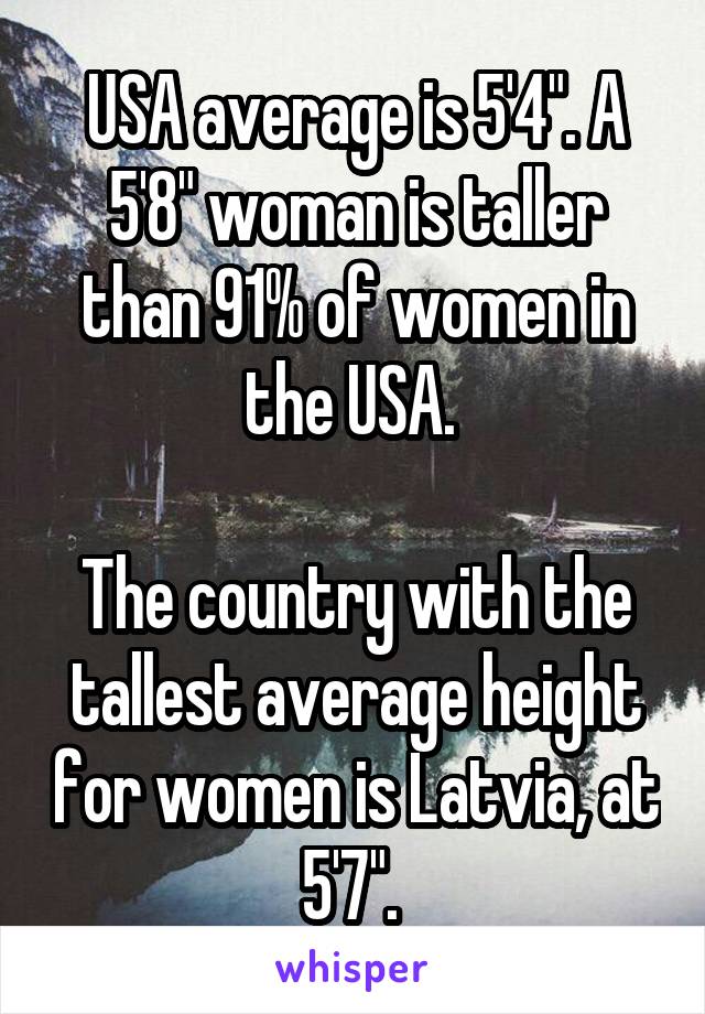 USA average is 5'4". A 5'8" woman is taller than 91% of women in the USA. 

The country with the tallest average height for women is Latvia, at 5'7". 