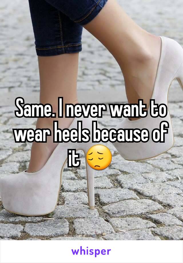 Same. I never want to wear heels because of it 😔