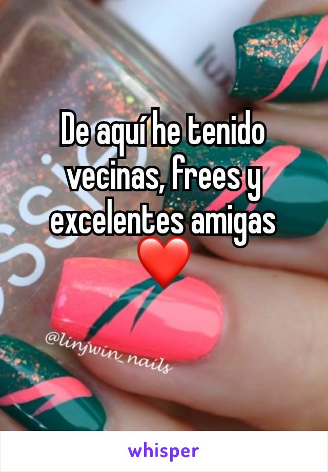 De aquí he tenido vecinas, frees y excelentes amigas ❤