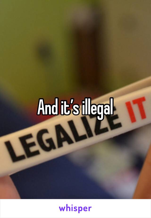 And it’s illegal 