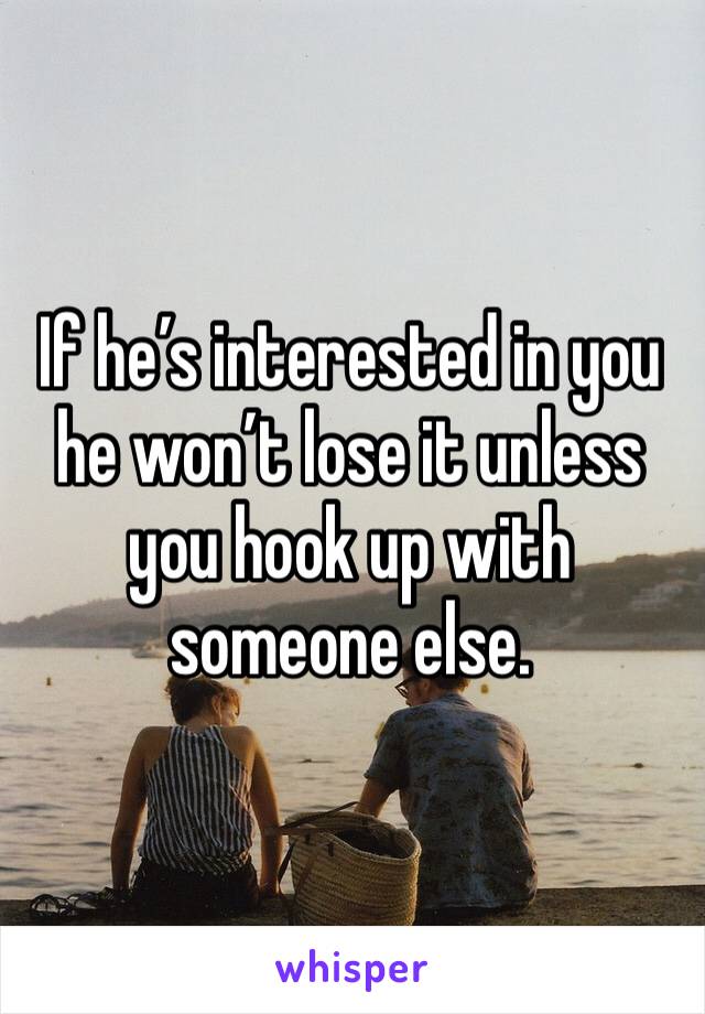 If he’s interested in you he won’t lose it unless you hook up with someone else. 