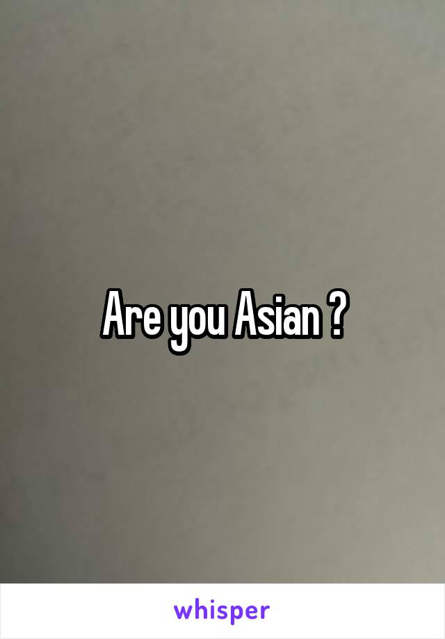 Are you Asian ?