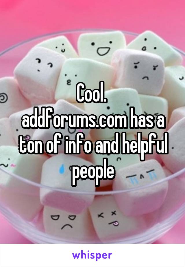 Cool. 
addforums.com has a ton of info and helpful people