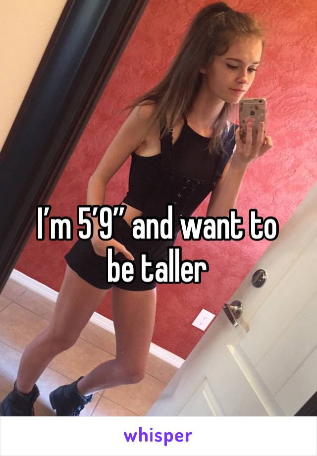 
I’m 5’9” and want to be taller