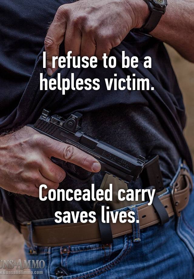 I refuse to be a helpless victim.




Concealed carry saves lives.