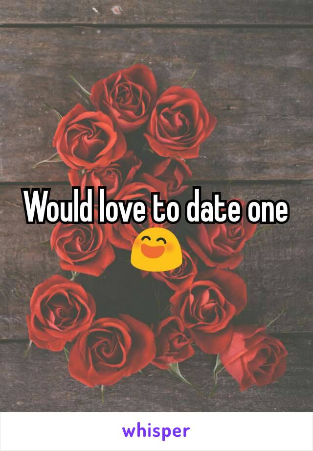 Would love to date one 😄