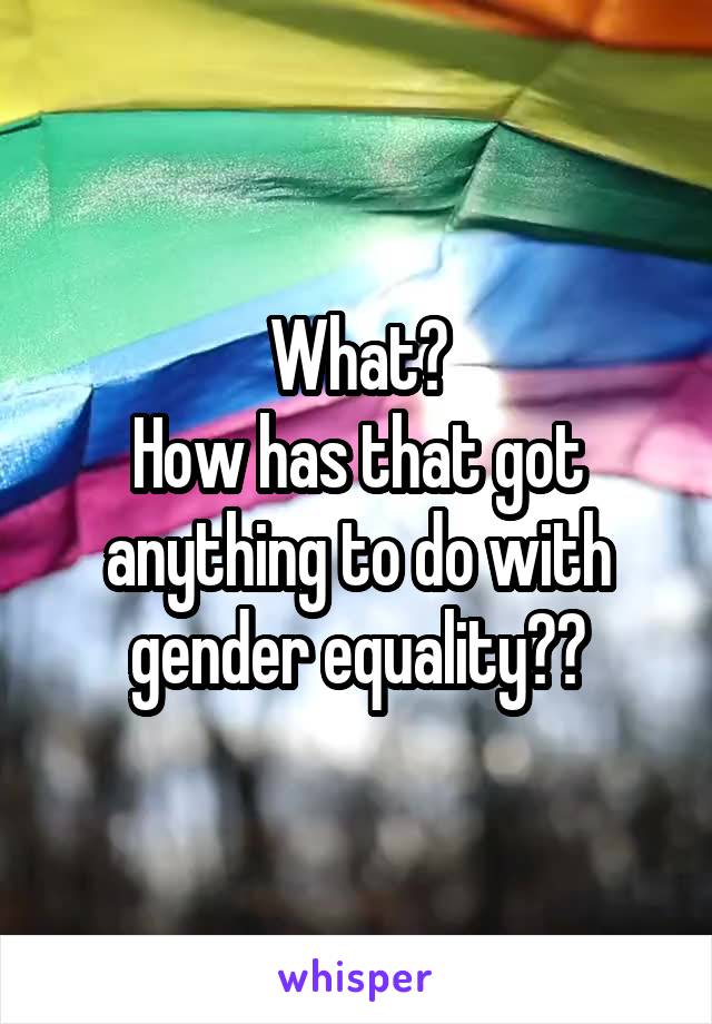 What?
How has that got anything to do with gender equality??