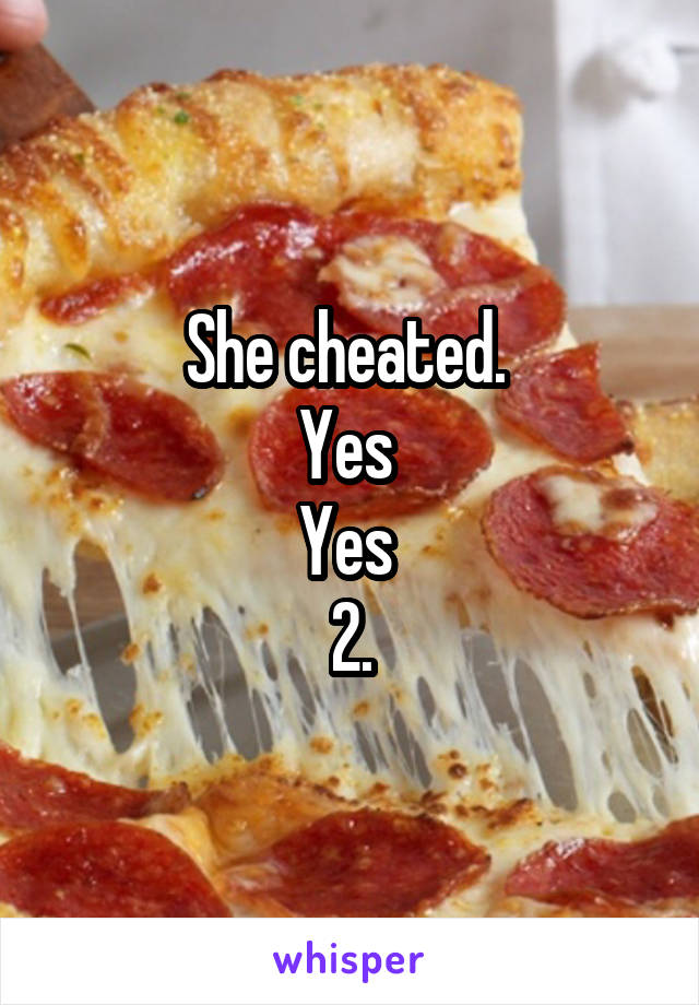 She cheated. 
Yes 
Yes 
2.