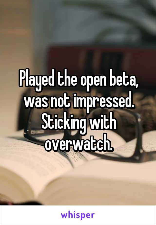 Played the open beta, was not impressed.
Sticking with overwatch.