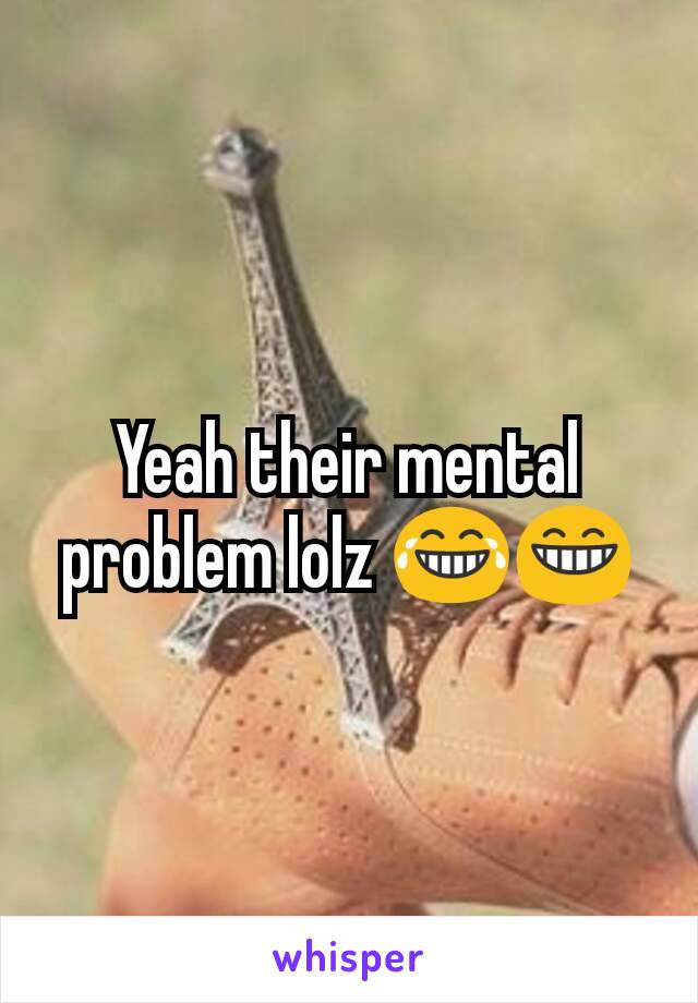 Yeah their mental problem lolz 😂😁