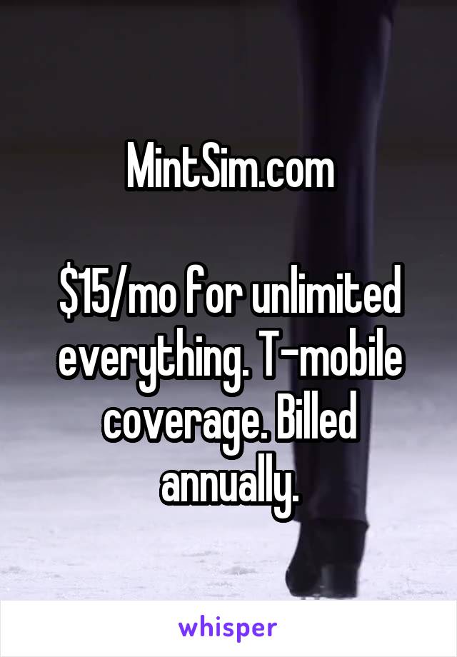 MintSim.com

$15/mo for unlimited everything. T-mobile coverage. Billed annually.