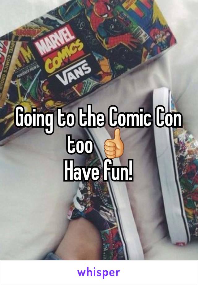 Going to the Comic Con too 👍
Have fun!