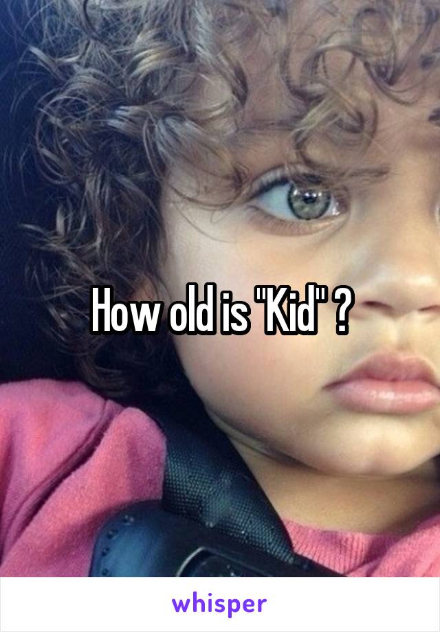 How old is "Kid" ?