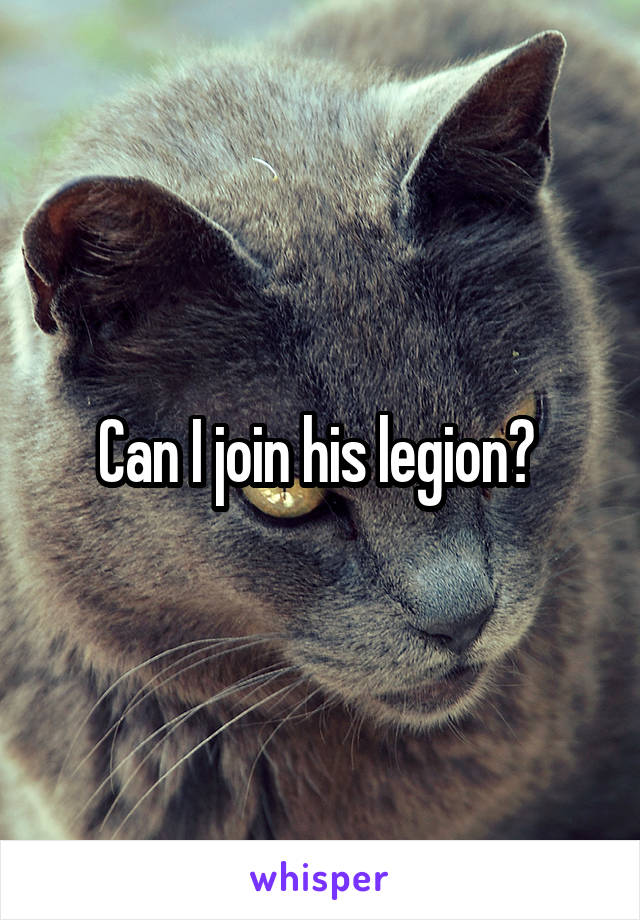 Can I join his legion? 