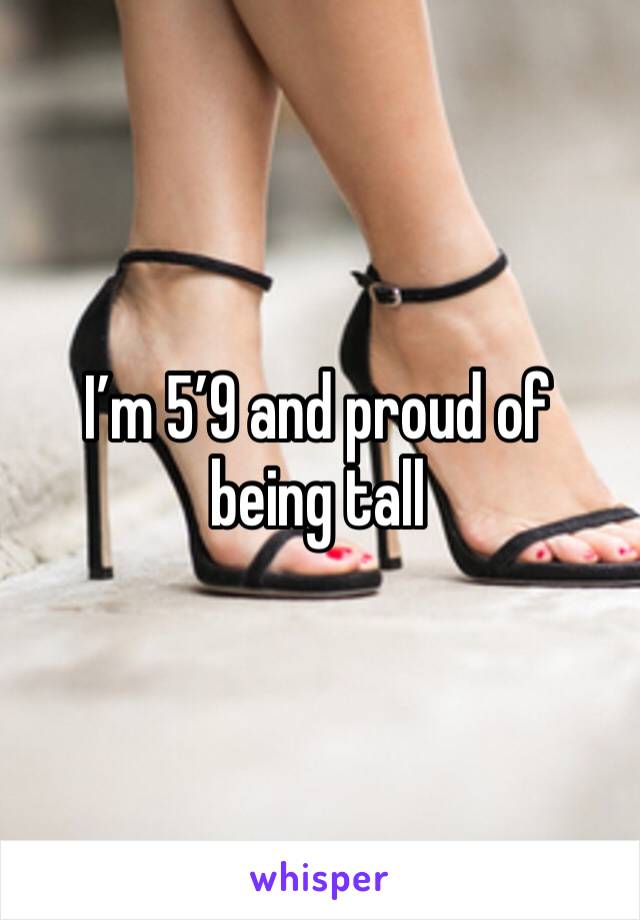I’m 5’9 and proud of being tall