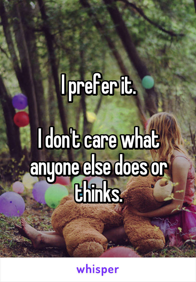 I prefer it.

I don't care what anyone else does or thinks.