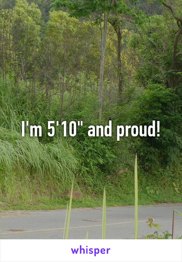 I'm 5'10" and proud!