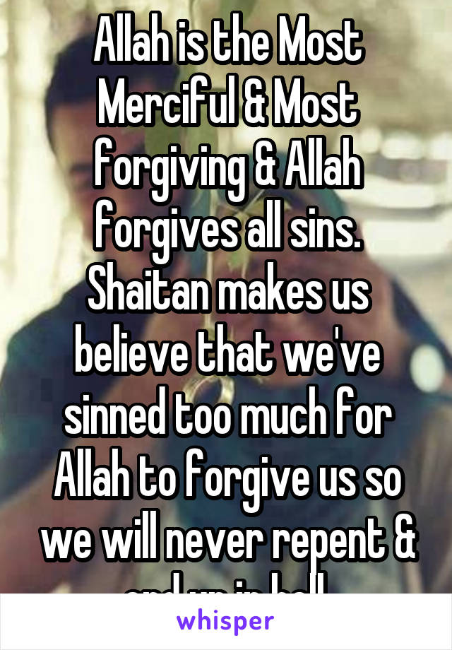 Allah is the Most Merciful & Most forgiving & Allah forgives all sins. Shaitan makes us believe that we've sinned too much for Allah to forgive us so we will never repent & end up in hell.