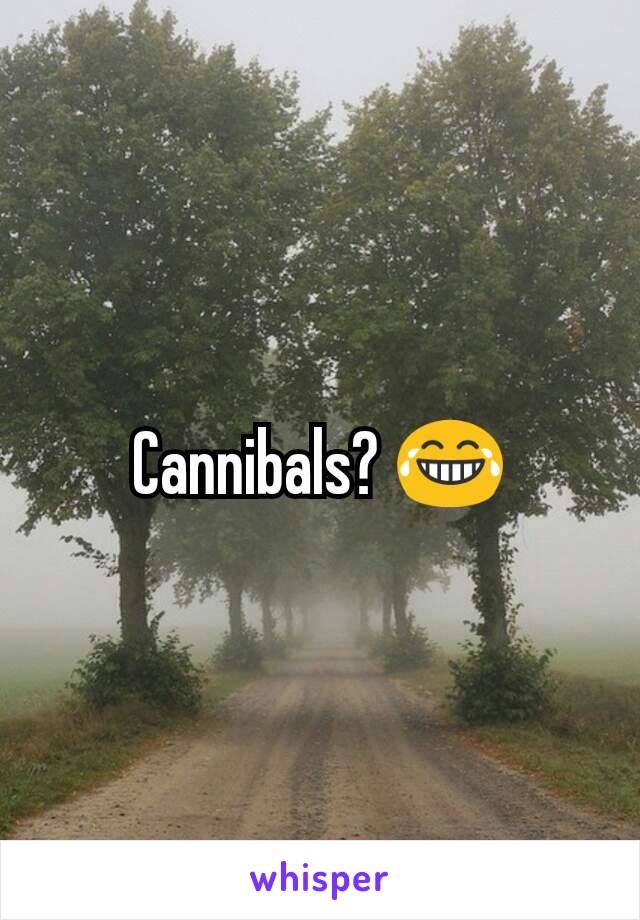 Cannibals? 😂