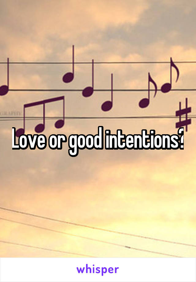 Love or good intentions?