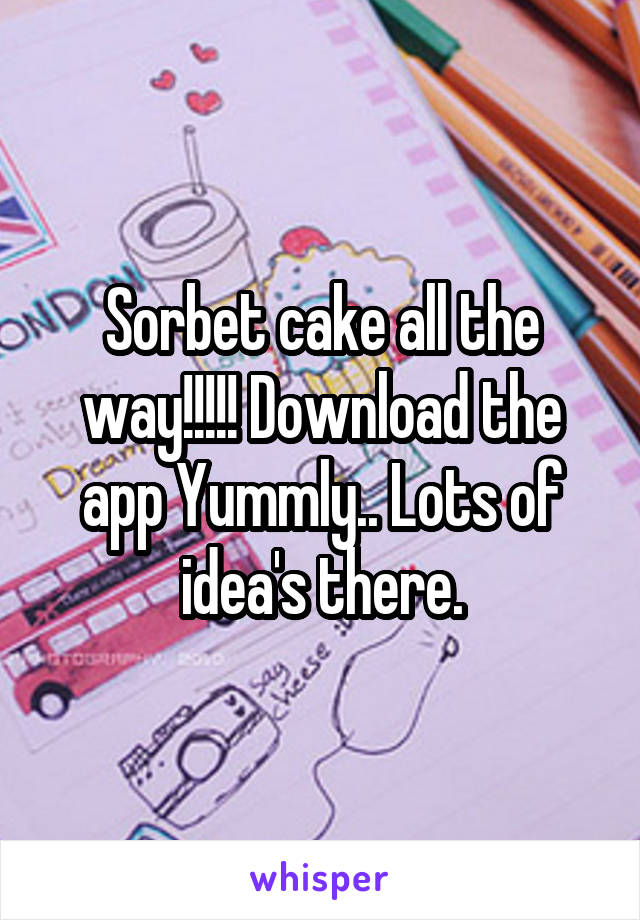 Sorbet cake all the way!!!!! Download the app Yummly.. Lots of idea's there.