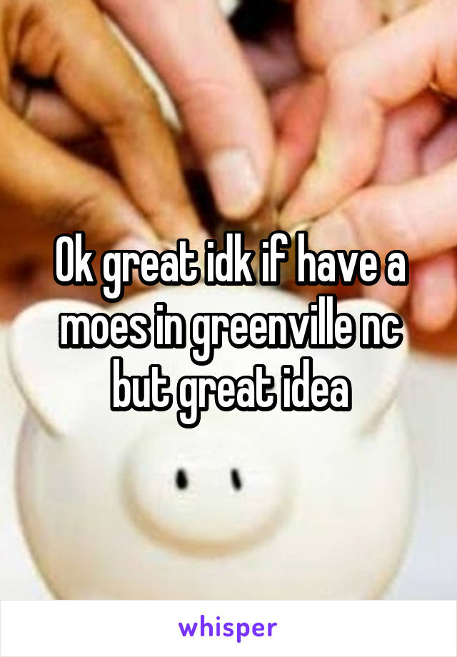 Ok great idk if have a moes in greenville nc but great idea