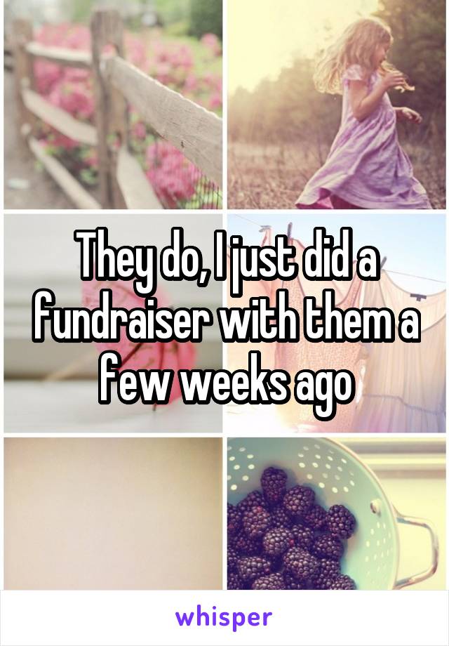 They do, I just did a fundraiser with them a few weeks ago