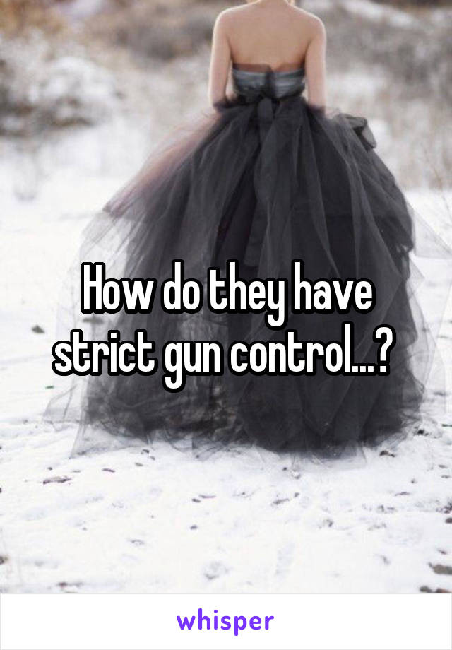 How do they have strict gun control...? 