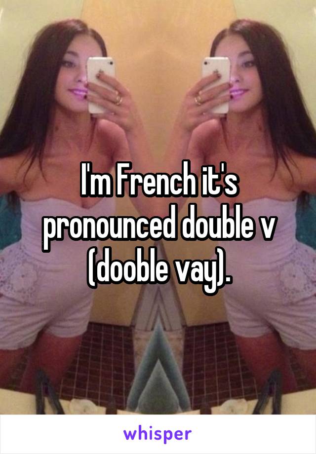 I'm French it's pronounced double v (dooble vay).