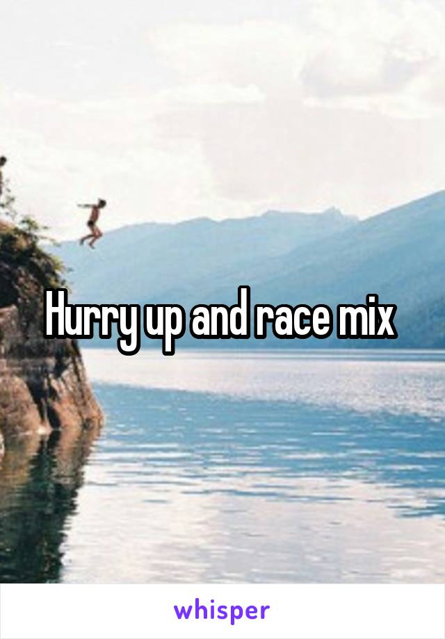 Hurry up and race mix 
